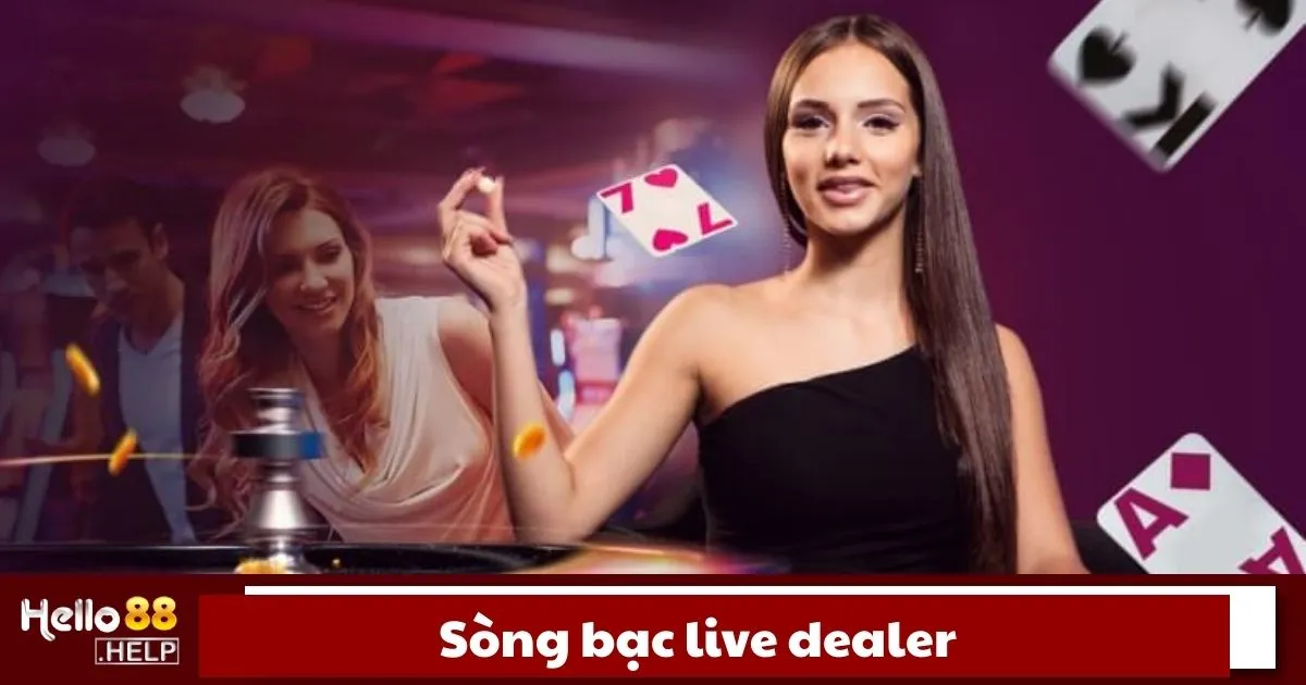 Sòng Bạc Live Dealer Là Gì? Cách Chơi Chi Tiết Tại Hello88 2 Sòng bạc Live Dealer là gì?