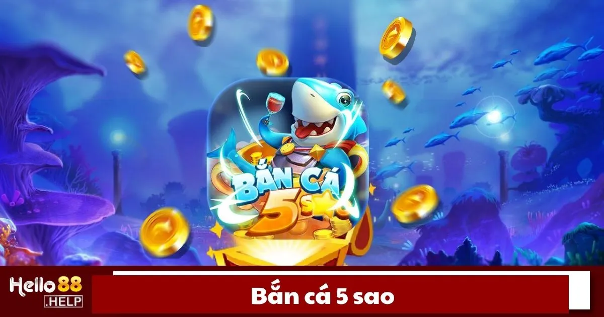 Bắn Cá 5 Sao Là Gì? Cách Đánh Và Nhận Thưởng Trên Hello88 2 Bắn cá 5 Sao là gì?