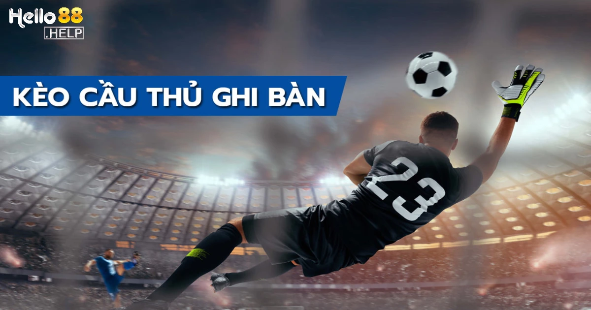 Kèo Cầu Thủ Ghi Bàn Là Gì? Hướng Dẫn Đặt Cược Tại Hello88 2 Kèo cầu thủ ghi bàn là gì?